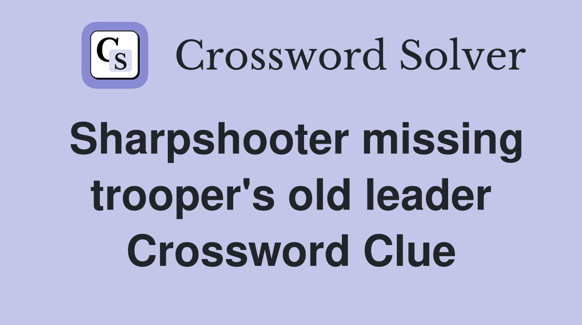 Sharpshooter missing trooper's old leader Crossword Clue
