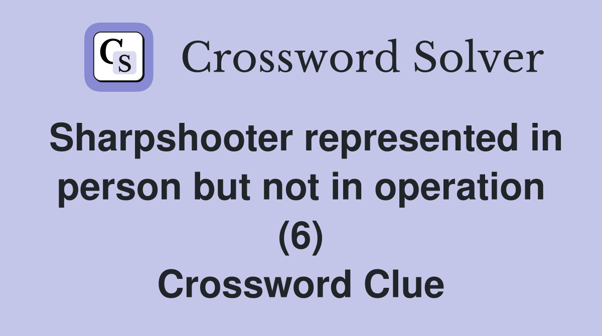 Sharpshooter represented in person but not in operation (6) Crossword Clue
