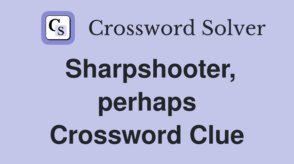 Sharpshooter, perhaps Crossword Clue
