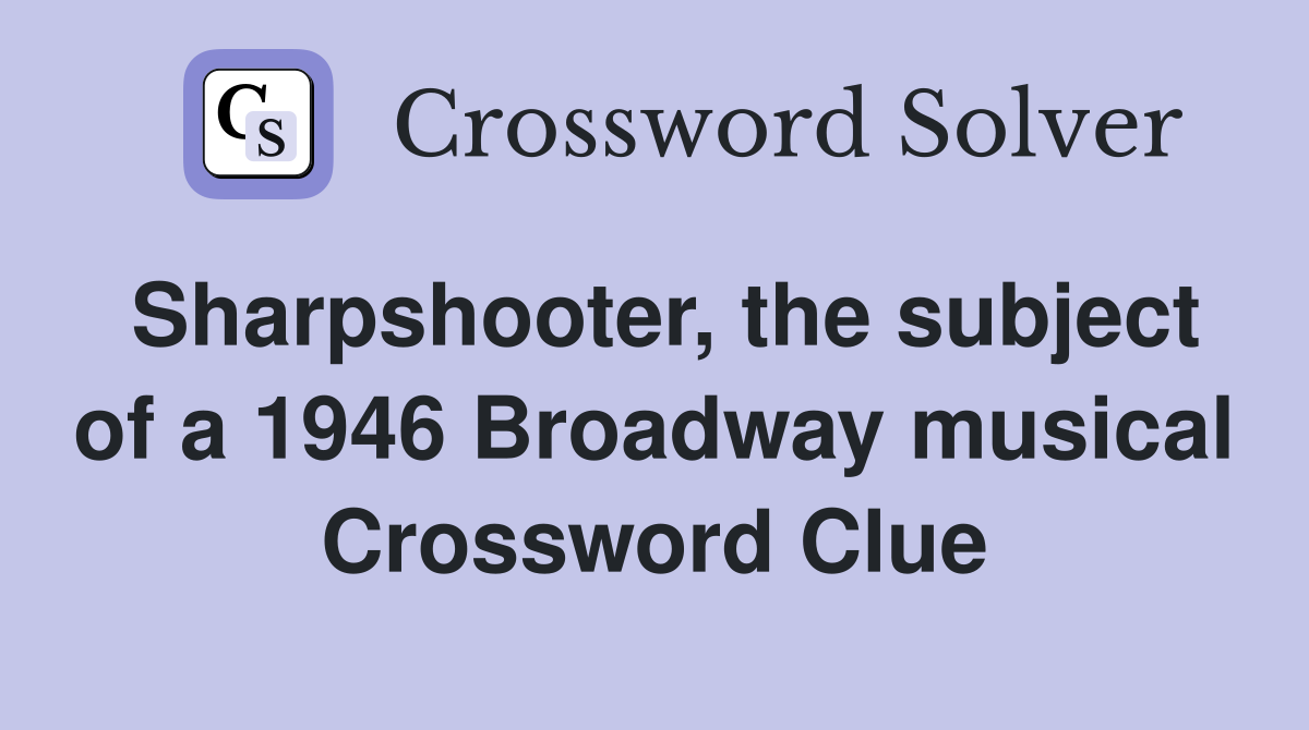 Sharpshooter, the subject of a 1946 Broadway musical Crossword Clue