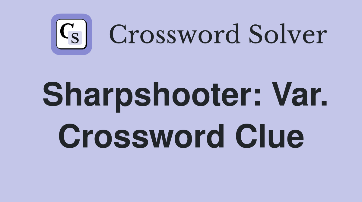 Sharpshooter: Var. Crossword Clue