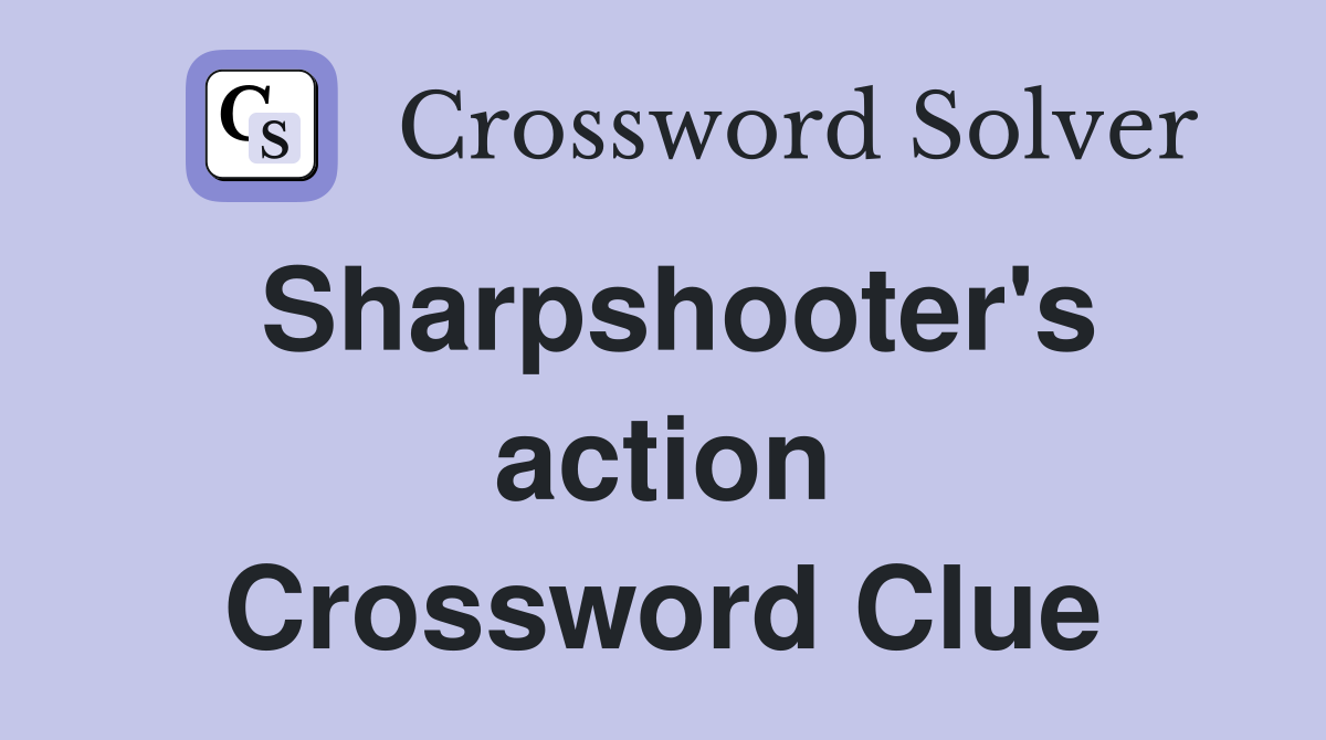 Sharpshooter's action Crossword Clue