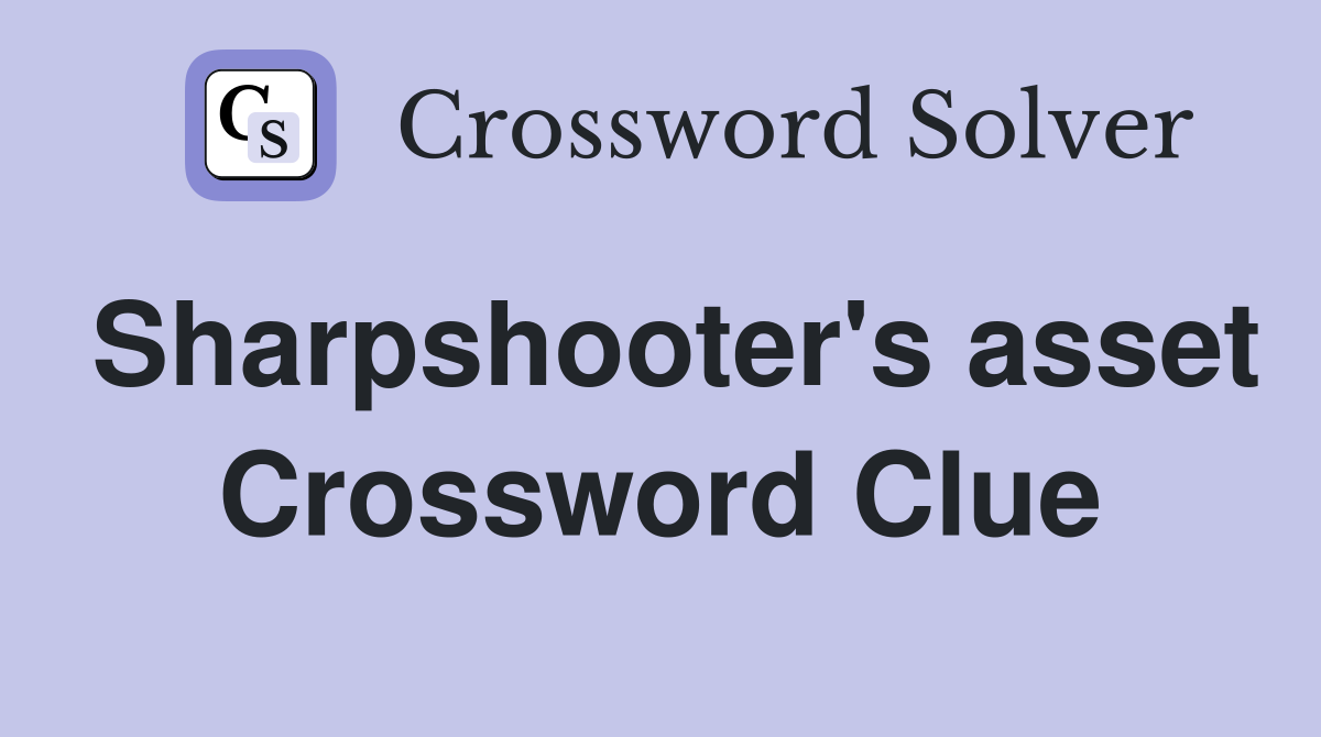 Sharpshooter's asset Crossword Clue