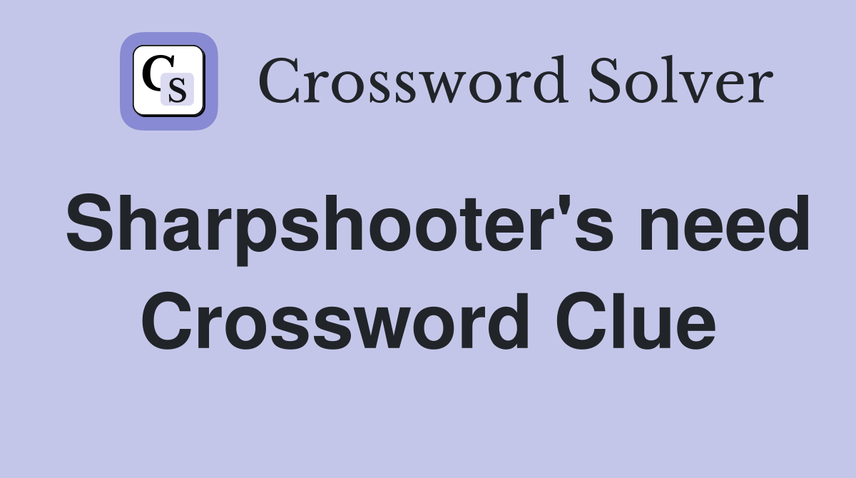 Sharpshooter's need Crossword Clue