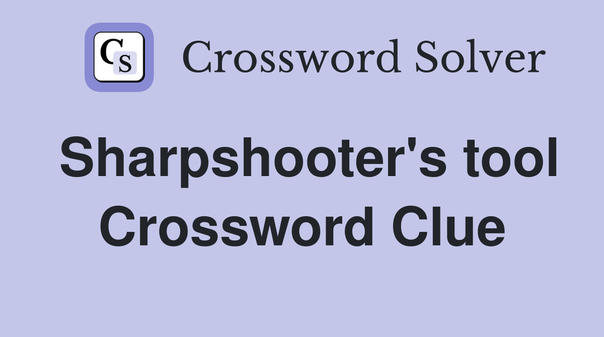 Sharpshooter's tool Crossword Clue