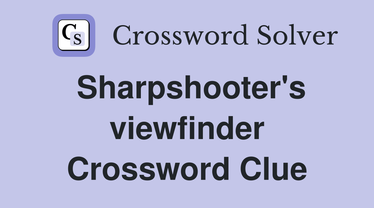 Sharpshooter's viewfinder Crossword Clue