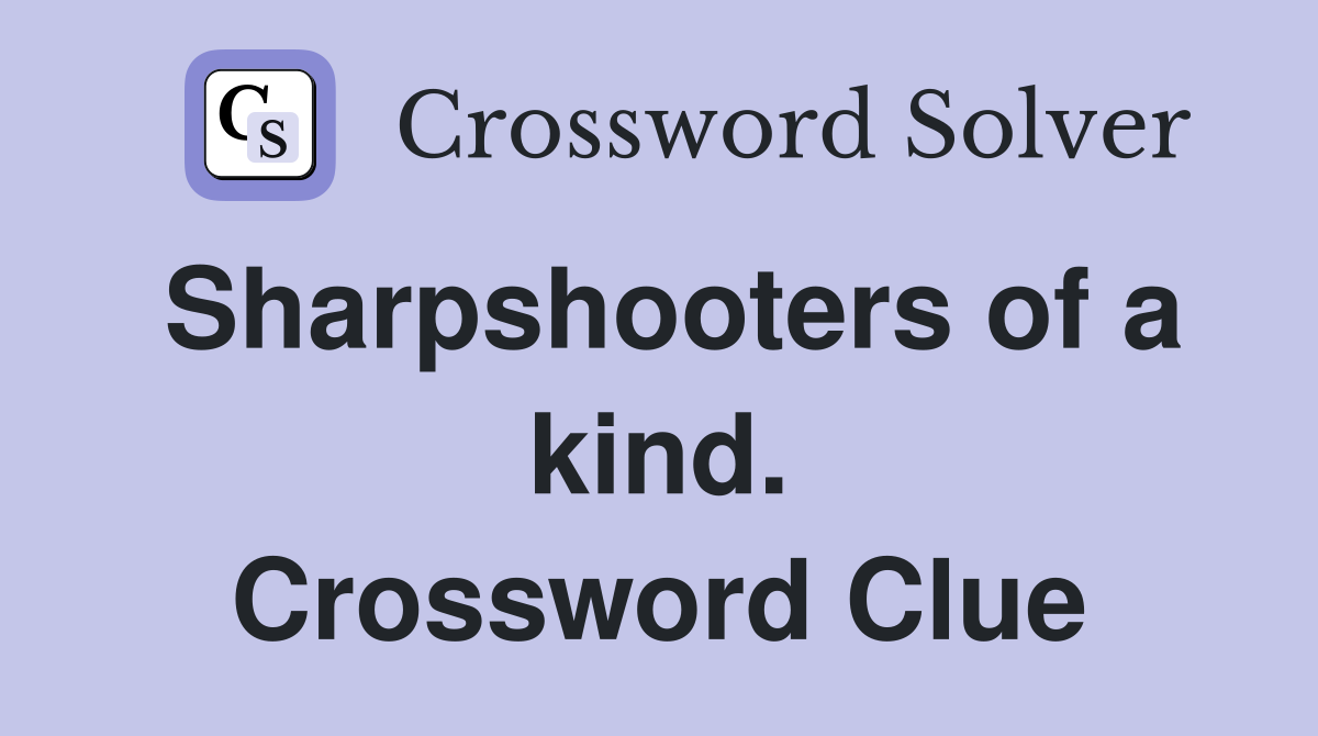 Sharpshooters of a kind. Crossword Clue