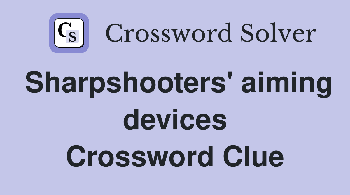 Sharpshooters' aiming devices Crossword Clue