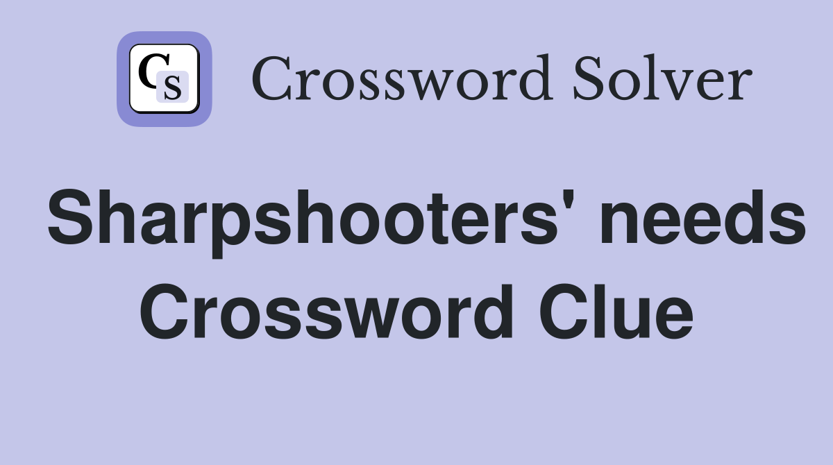 Sharpshooters' needs Crossword Clue