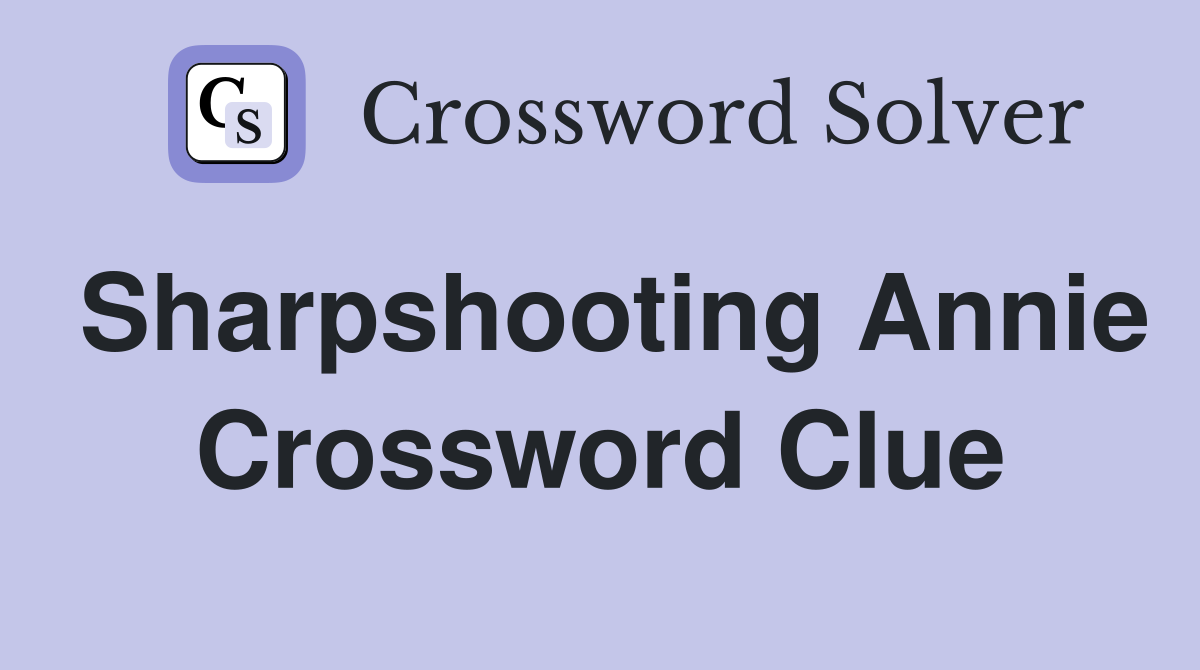 Sharpshooting Annie Crossword Clue