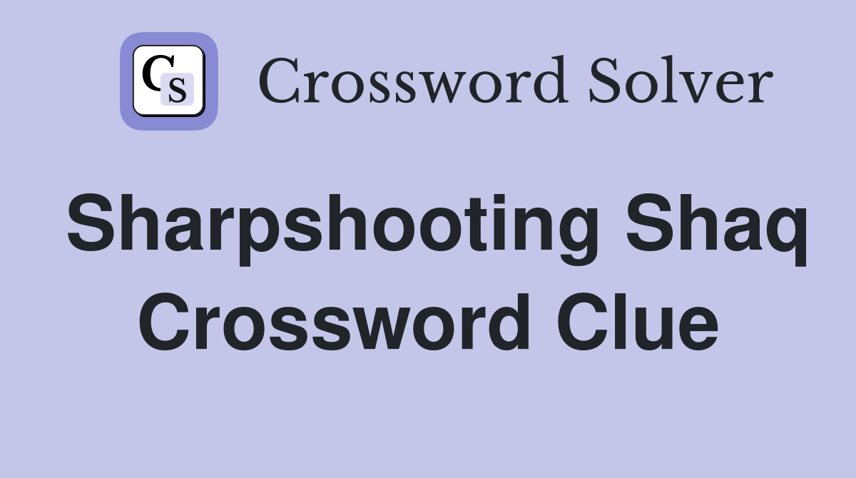 Sharpshooting Shaq Crossword Clue