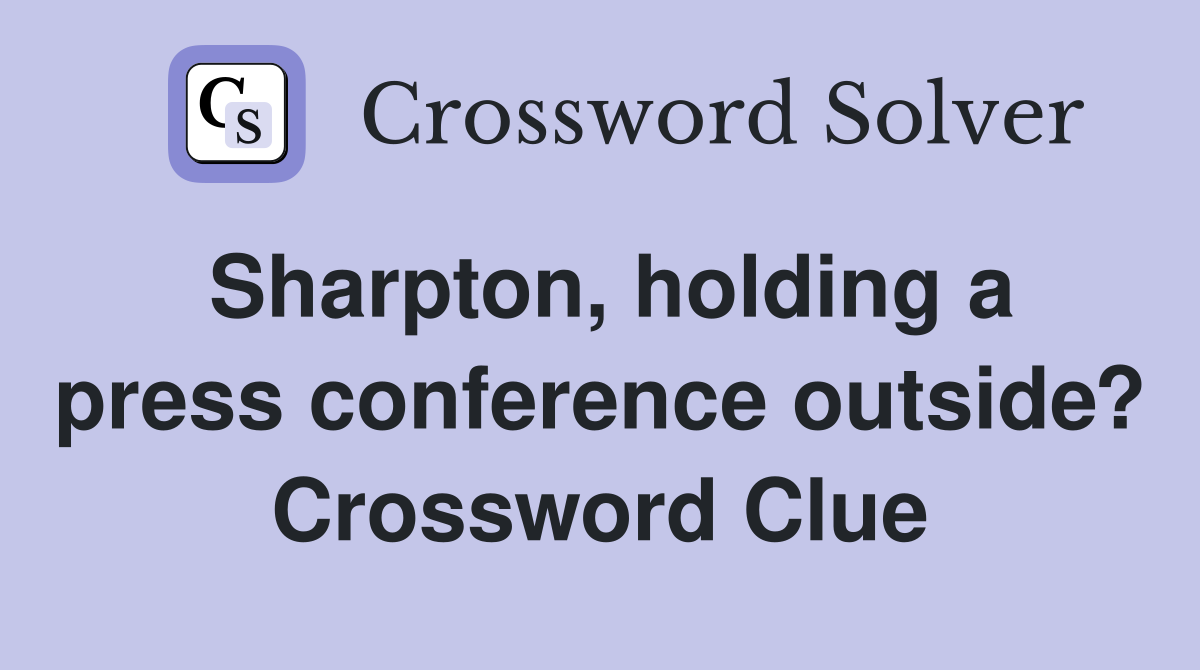 Sharpton, holding a press conference outside? Crossword Clue