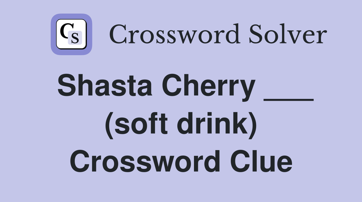 Shasta Cherry ___ (soft drink) Crossword Clue