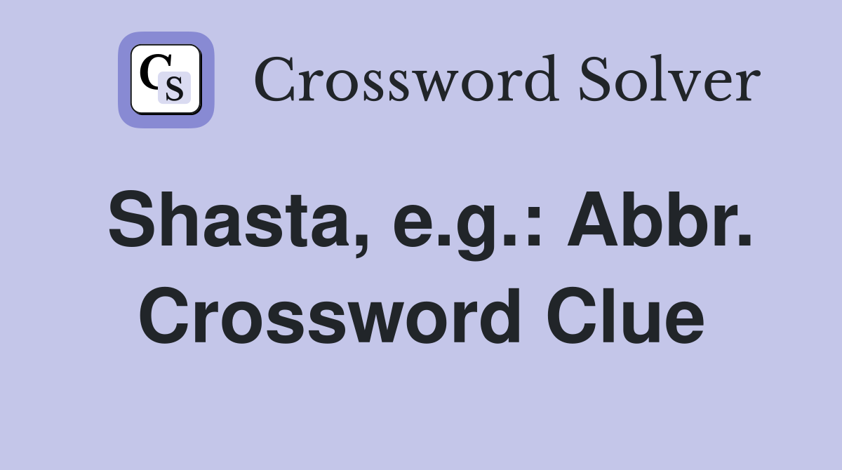 Shasta, e.g.: Abbr. Crossword Clue