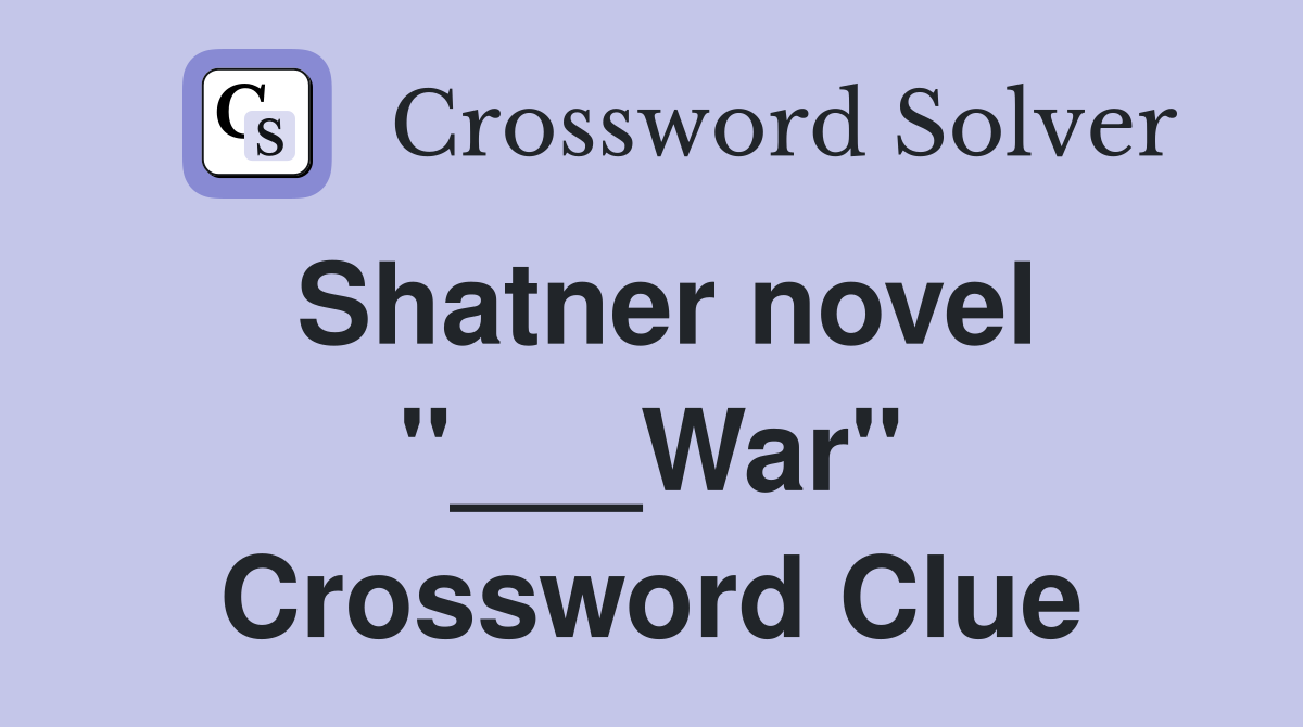Shatner novel "___War" Crossword Clue
