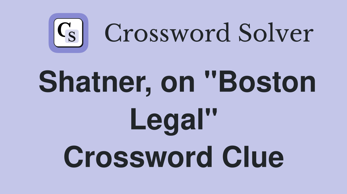 Shatner, on "Boston Legal" Crossword Clue