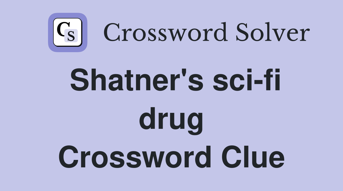 Shatner's sci-fi drug Crossword Clue