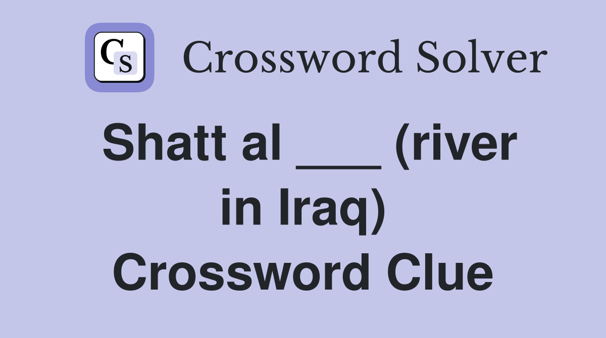 Shatt al ___ (river in Iraq) Crossword Clue