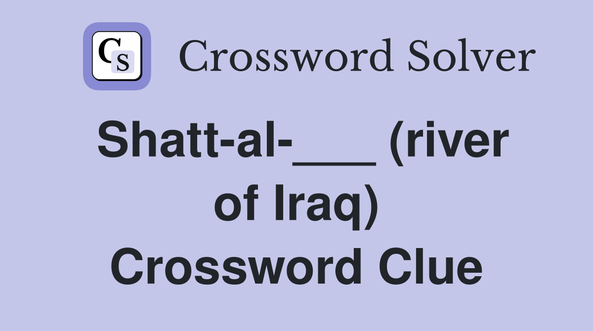 Shatt-al-___ (river of Iraq) Crossword Clue