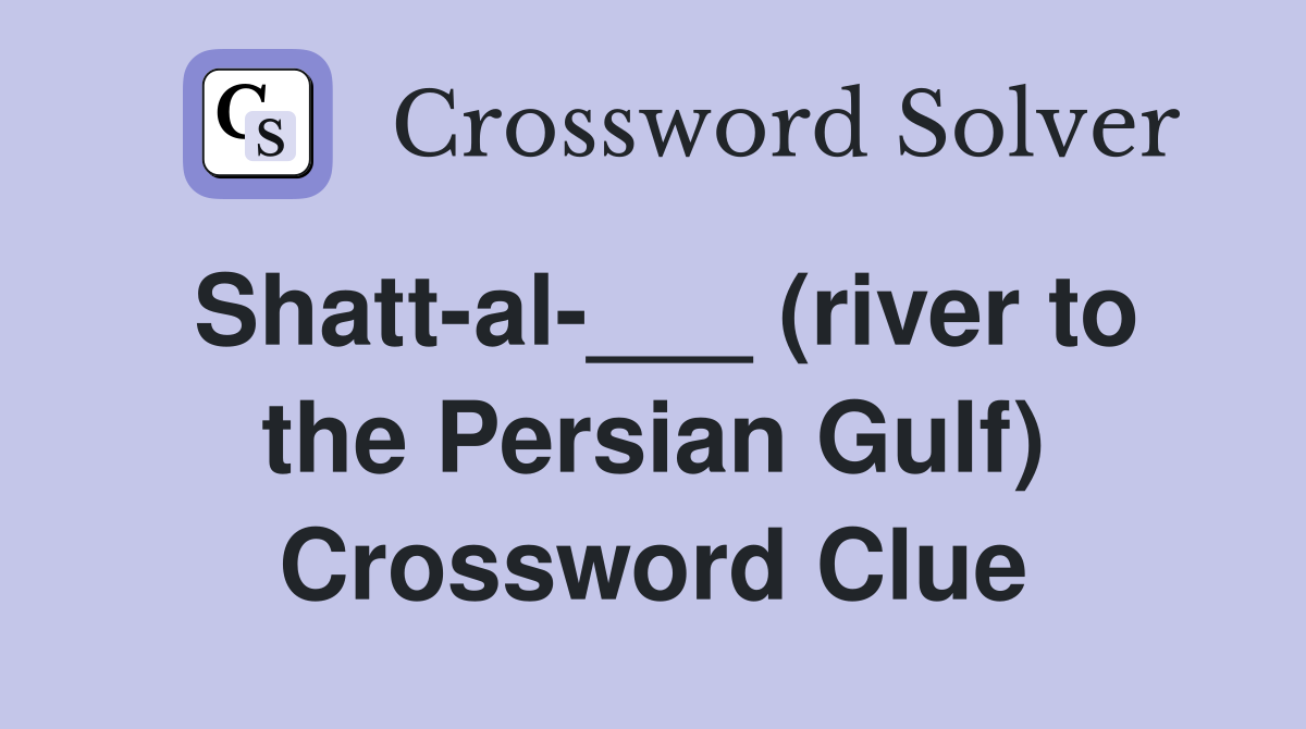 Shatt-al-___ (river to the Persian Gulf) Crossword Clue