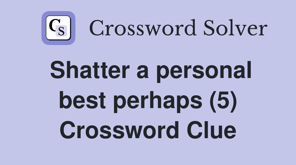Shatter a personal best perhaps (5) Crossword Clue