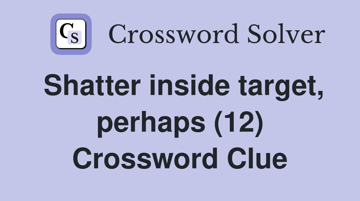 Shatter inside target, perhaps (12) Crossword Clue