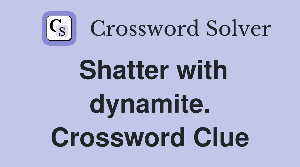 Shatter with dynamite. Crossword Clue