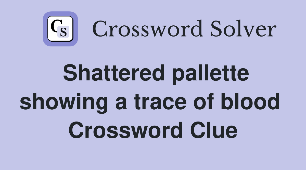 Shattered pallette showing a trace of blood  Crossword Clue