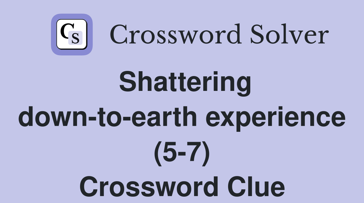 Shattering down-to-earth experience (5-7) Crossword Clue