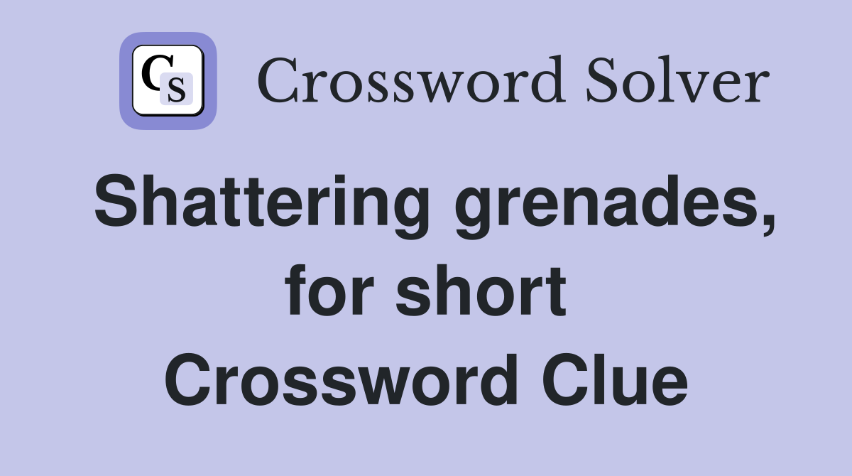 Shattering grenades, for short Crossword Clue