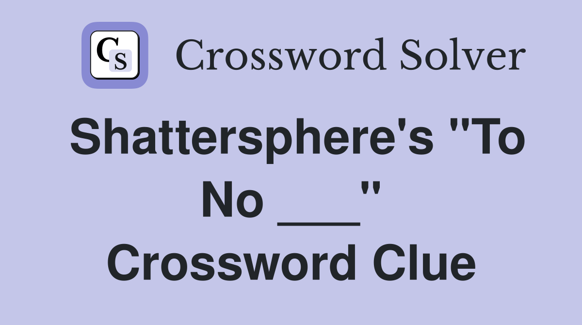 Shattersphere's "To No ___" Crossword Clue