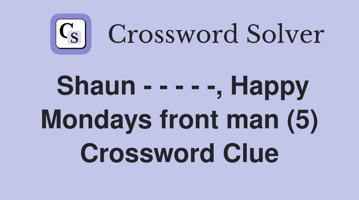 Shaun - - - - -, Happy Mondays front man (5) Crossword Clue