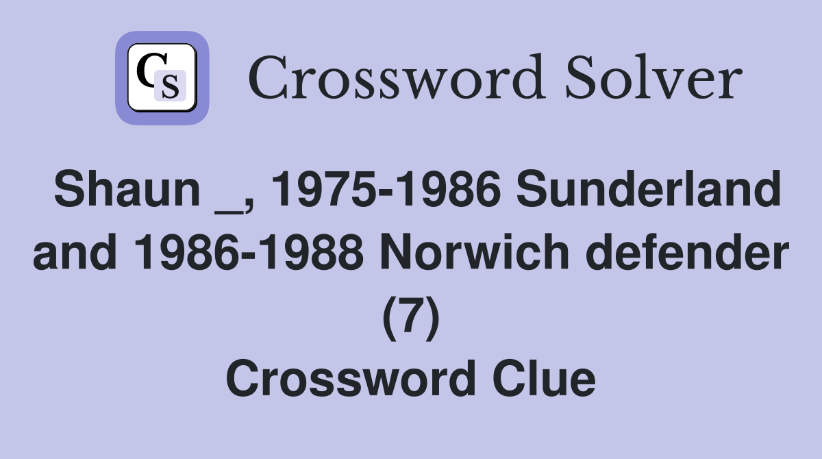 Shaun _, 1975-1986 Sunderland and 1986-1988 Norwich defender (7) Crossword Clue