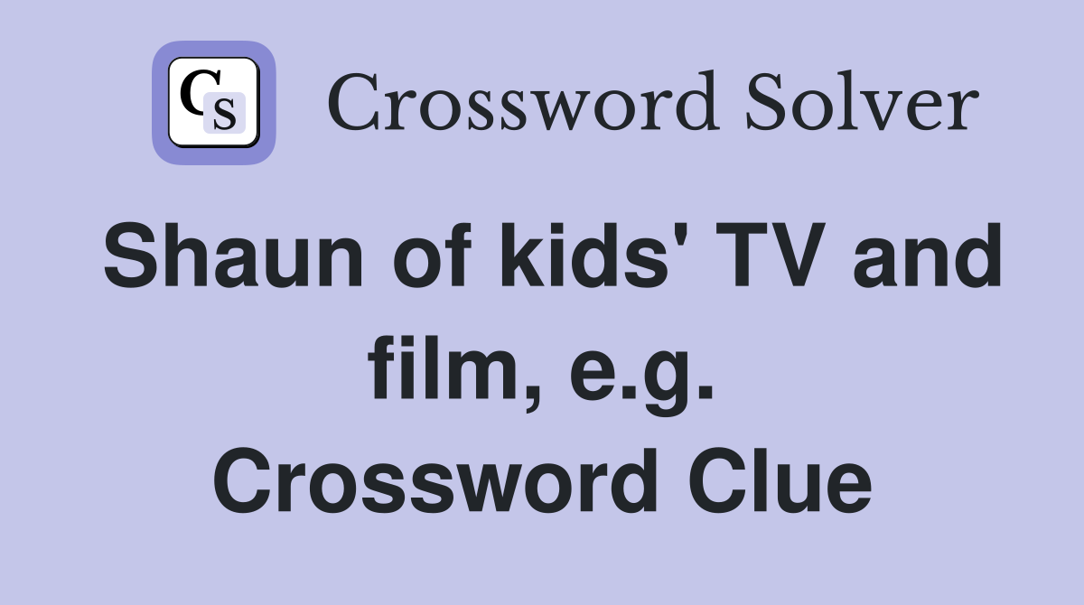 Shaun of kids' TV and film, e.g. Crossword Clue