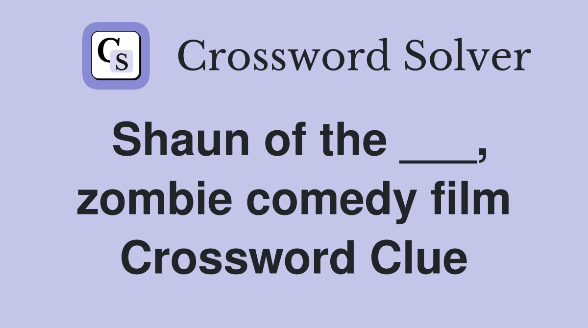 Shaun of the ___, zombie comedy film Crossword Clue
