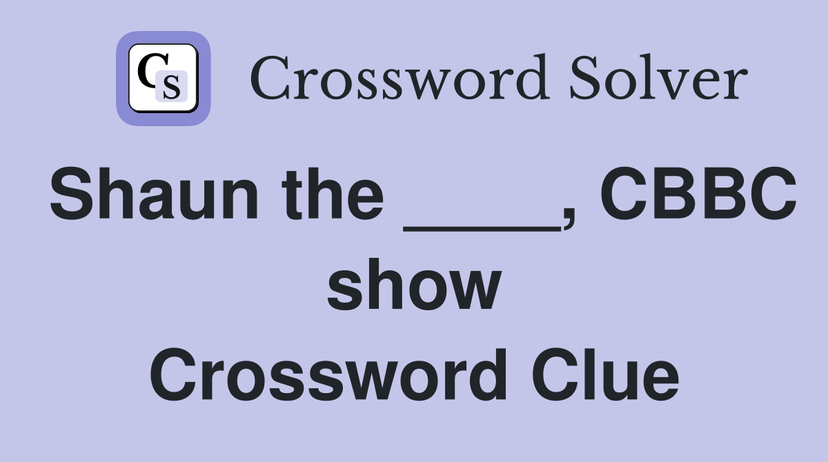 Shaun the ____, CBBC show Crossword Clue