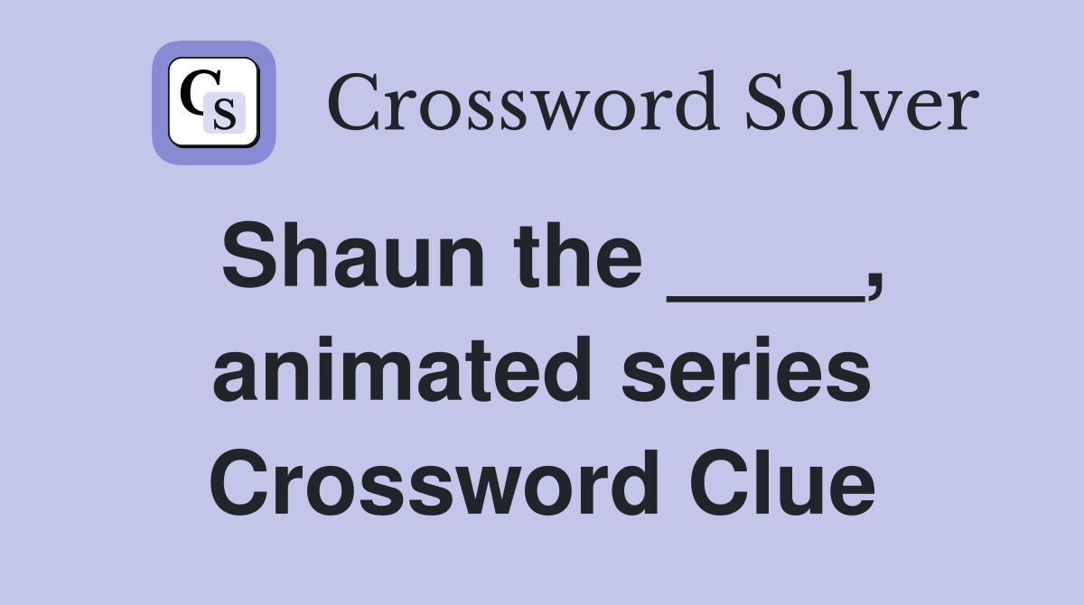 Shaun the ____, animated series Crossword Clue
