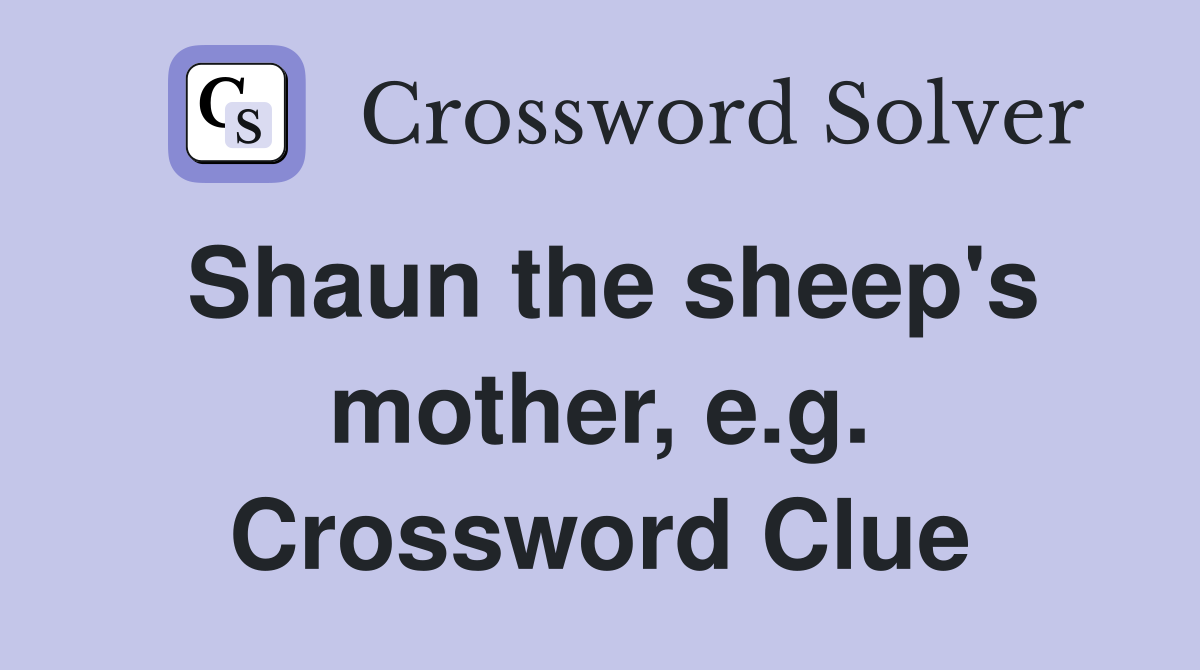 Shaun the sheep's mother, e.g. Crossword Clue