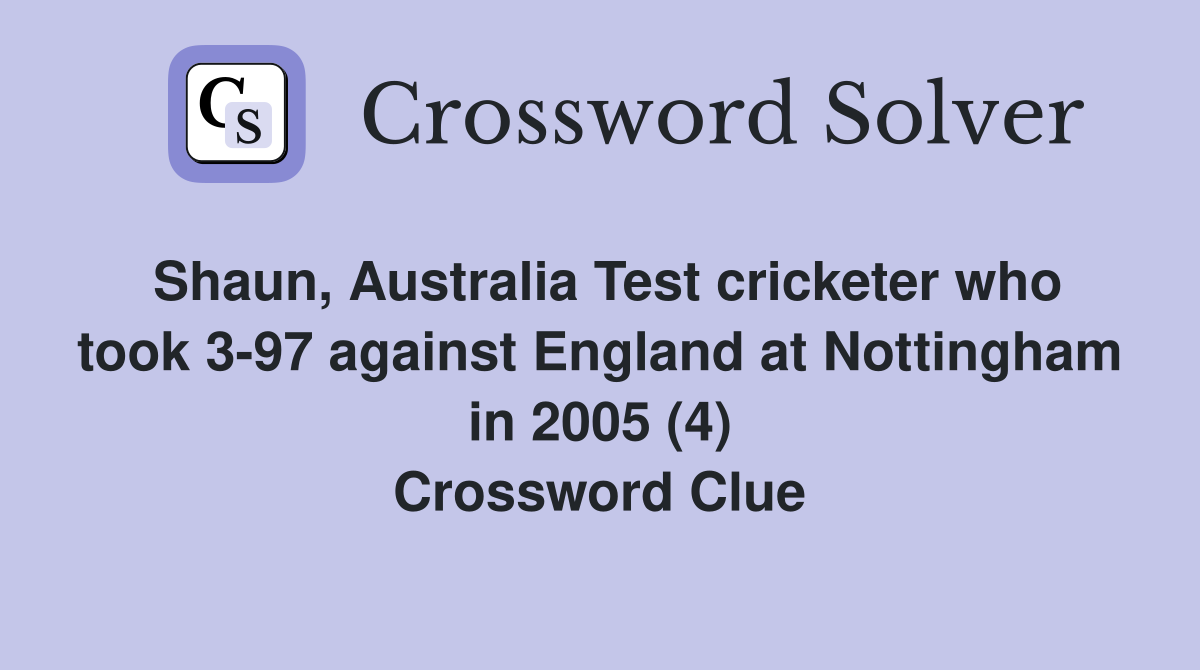 Shaun, Australia Test cricketer who took 3-97 against England at Nottingham in 2005 (4) Crossword Clue