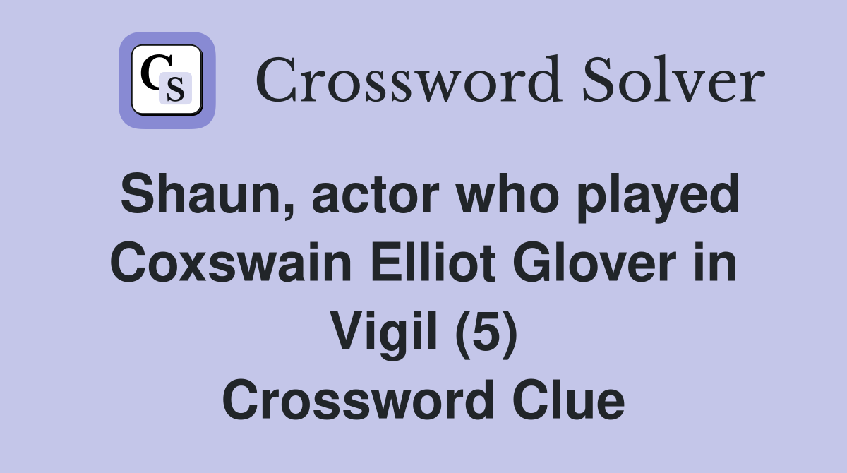 Shaun, actor who played Coxswain Elliot Glover in Vigil (5) Crossword Clue