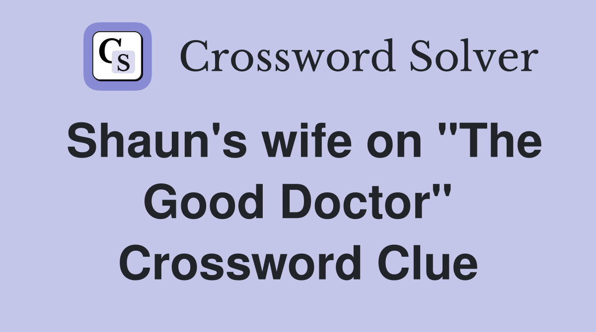 Shaun's wife on "The Good Doctor" Crossword Clue