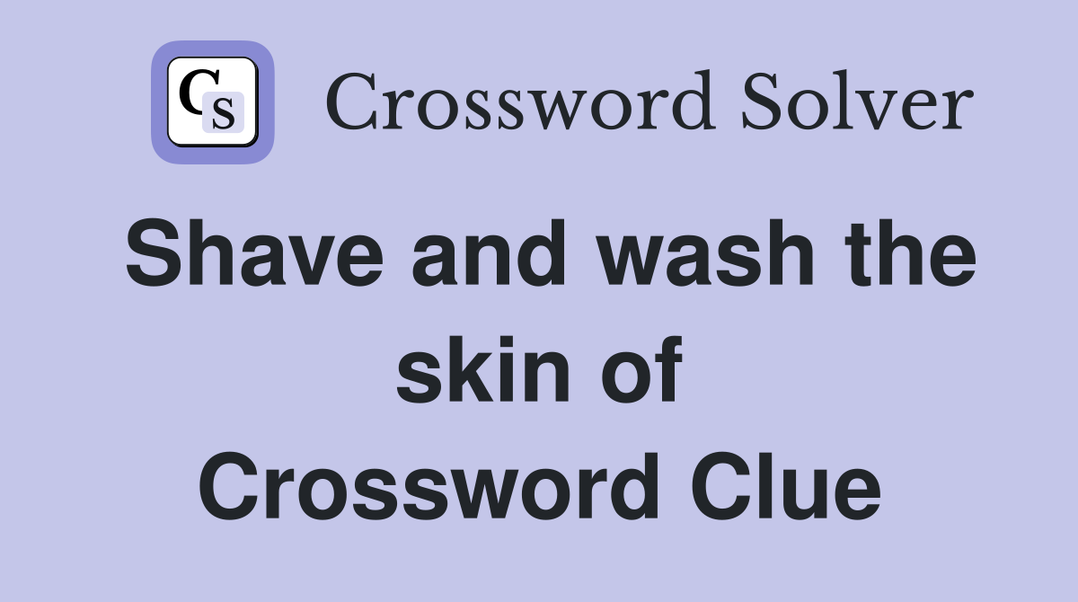 Shave and wash the skin of Crossword Clue