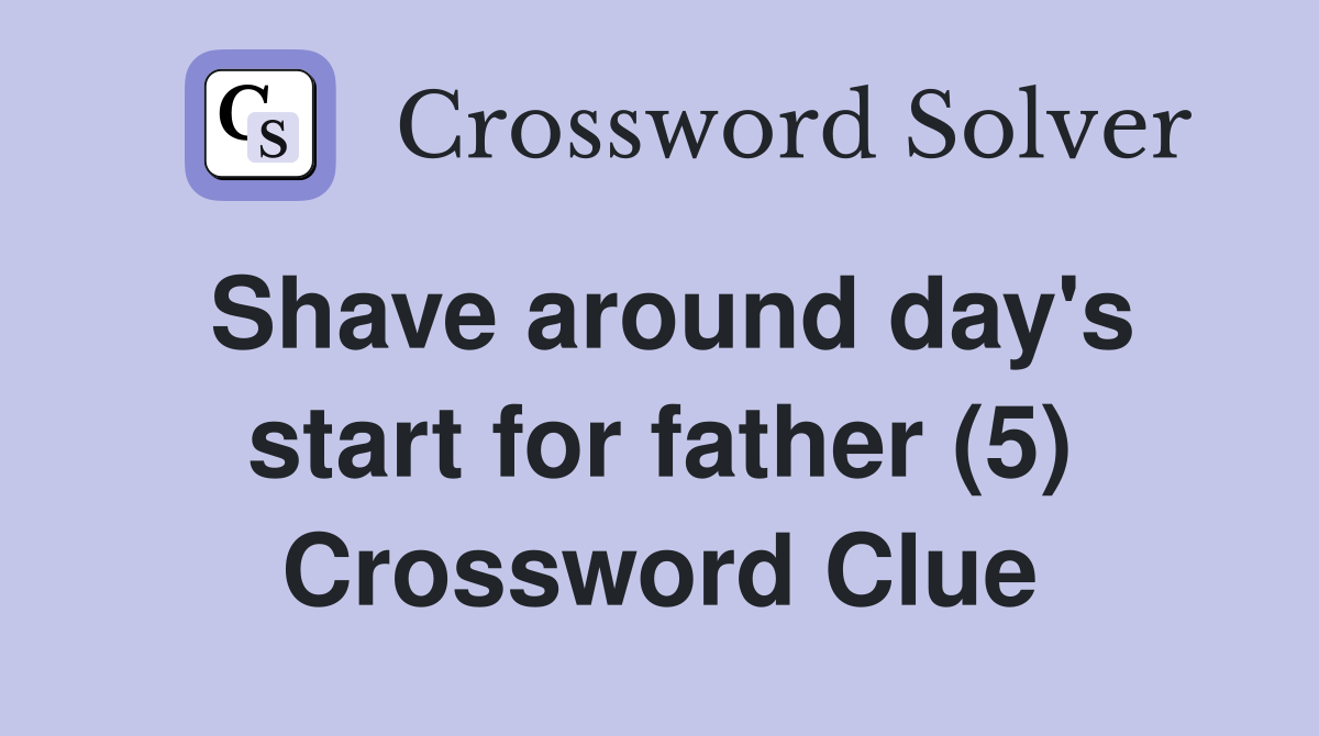 Shave around day's start for father (5) Crossword Clue
