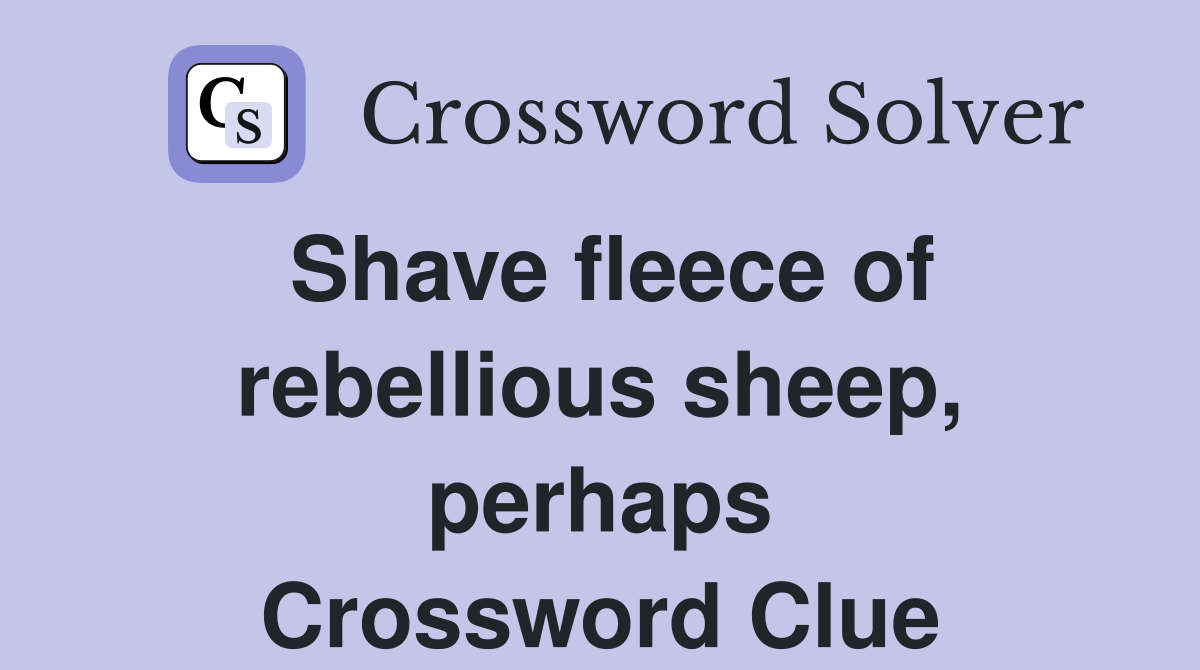 Shave fleece of rebellious sheep, perhaps Crossword Clue