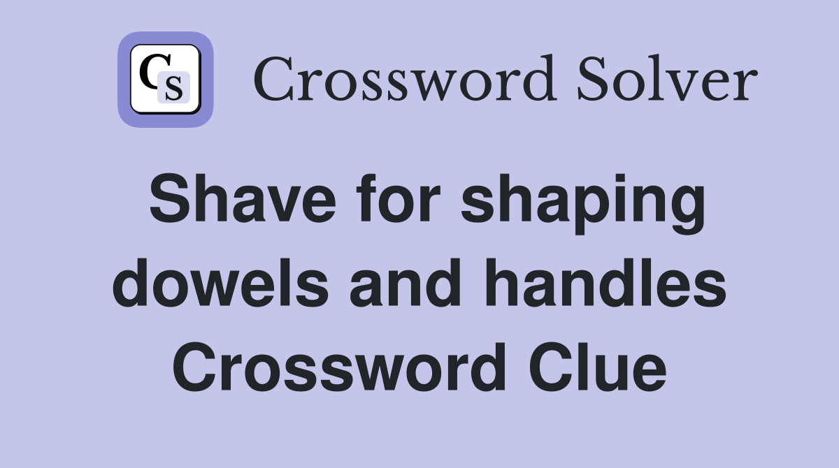 Shave for shaping dowels and handles Crossword Clue