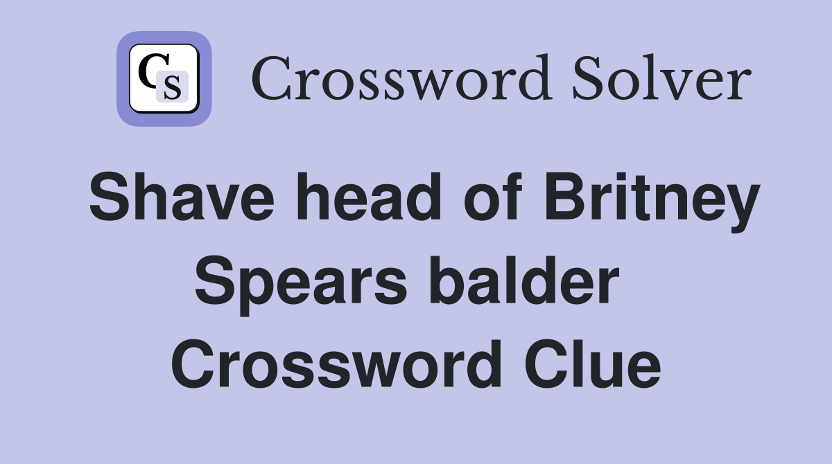 Shave head of Britney Spears balder  Crossword Clue