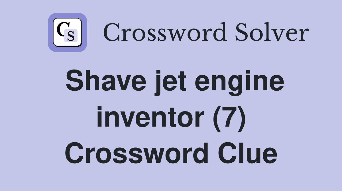 Shave jet engine inventor (7) Crossword Clue
