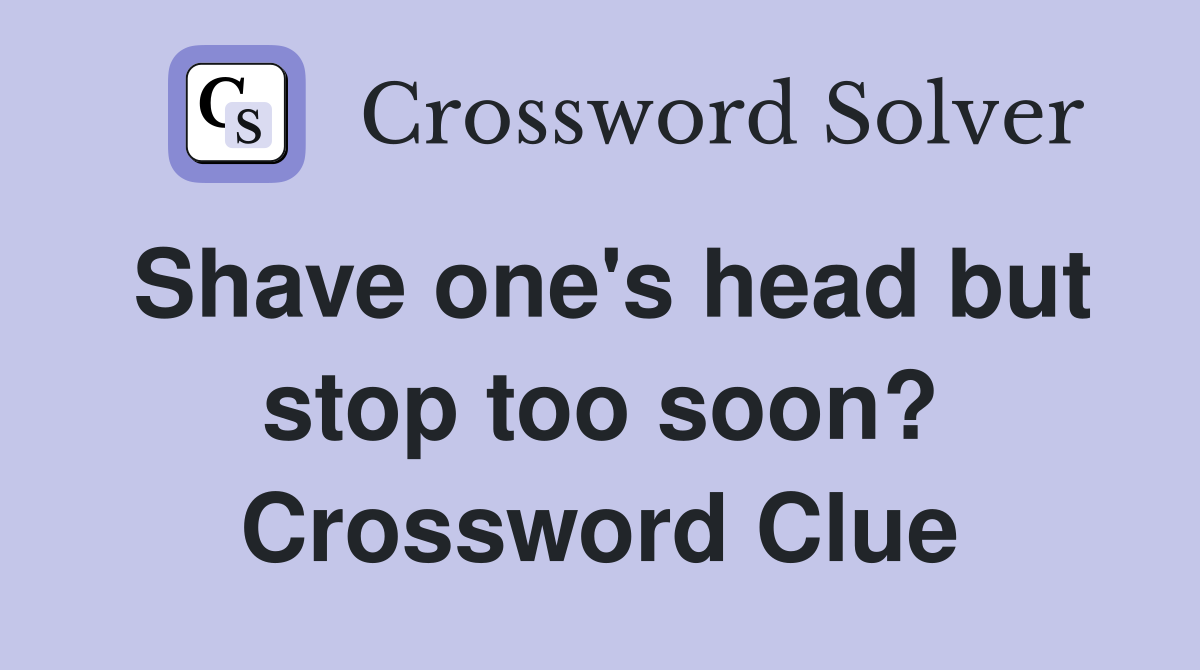 Shave one's head but stop too soon? Crossword Clue