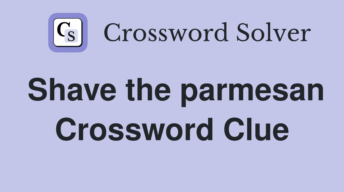 Shave the parmesan Crossword Clue
