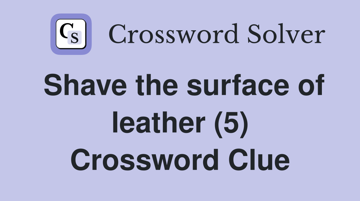 Shave the surface of leather (5) Crossword Clue
